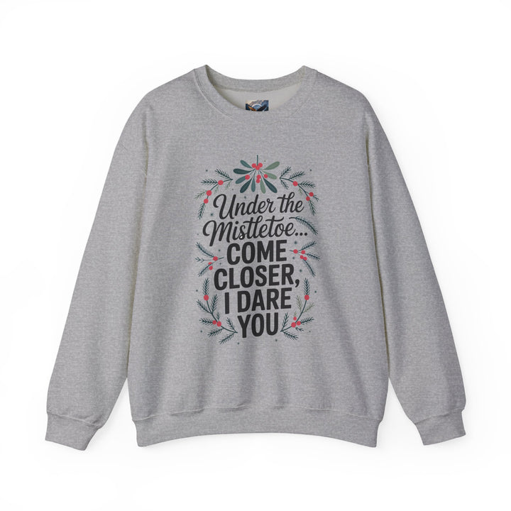 Under the Mistletoe, Come Closer, I Dare You Sweatshirt