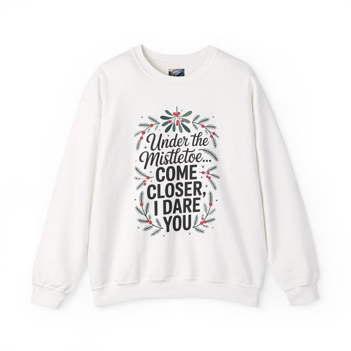 Under the Mistletoe, Come Closer, I Dare You Sweatshirt