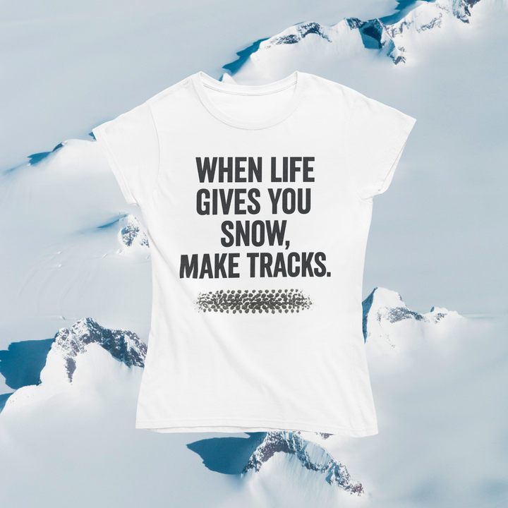 When Life Gives You Snow, Make Tracks T-Shirt