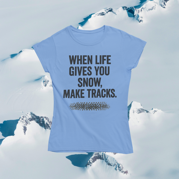 When Life Gives You Snow, Make Tracks T-Shirt