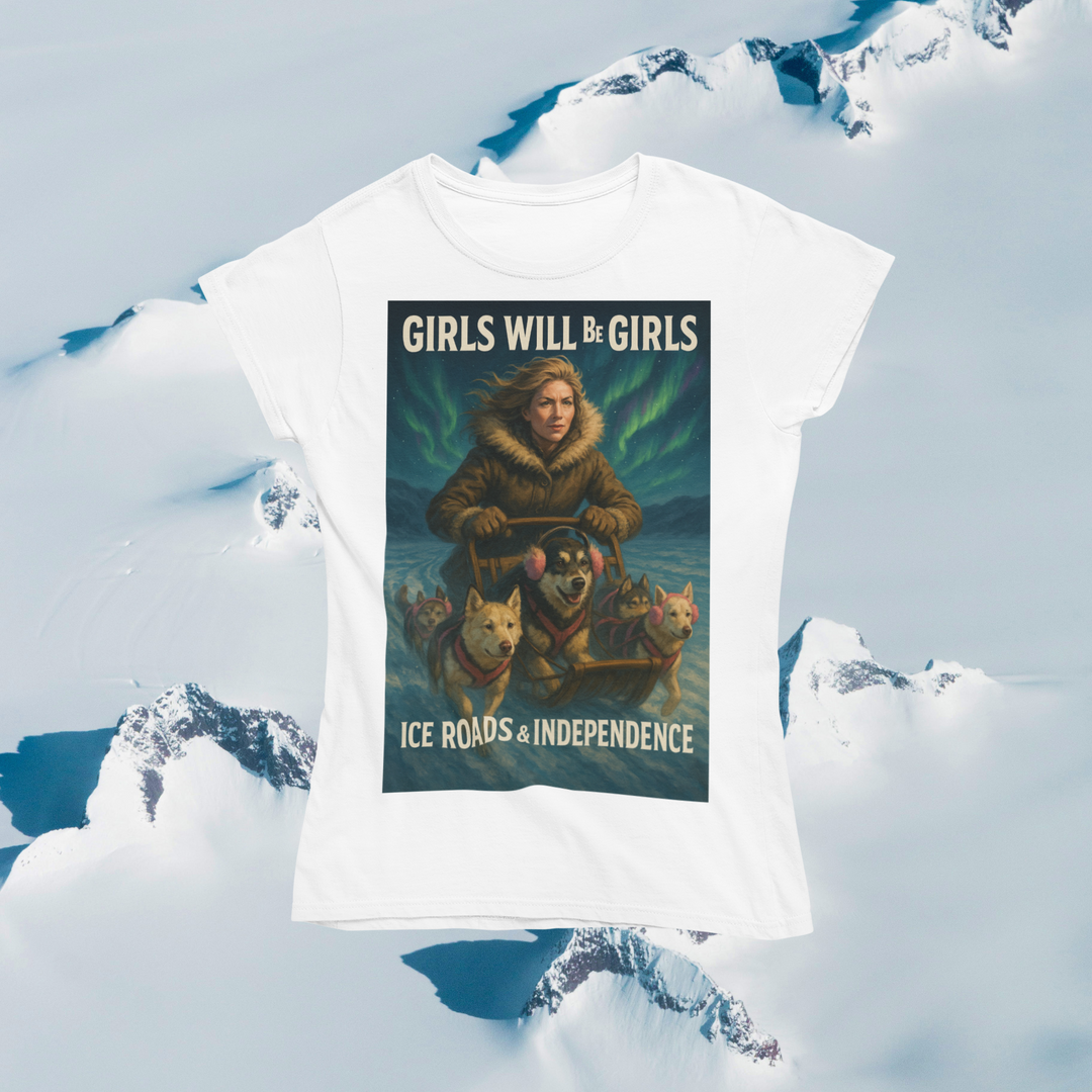 Girls Will Be Girls - Ice Roads & Independence T-Shirt