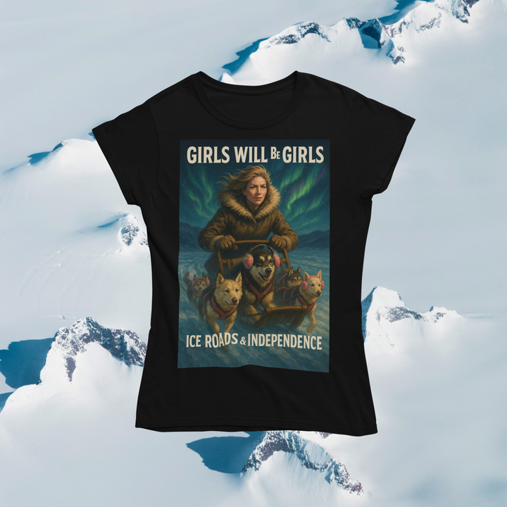 Girls Will Be Girls - Ice Roads & Independence T-Shirt