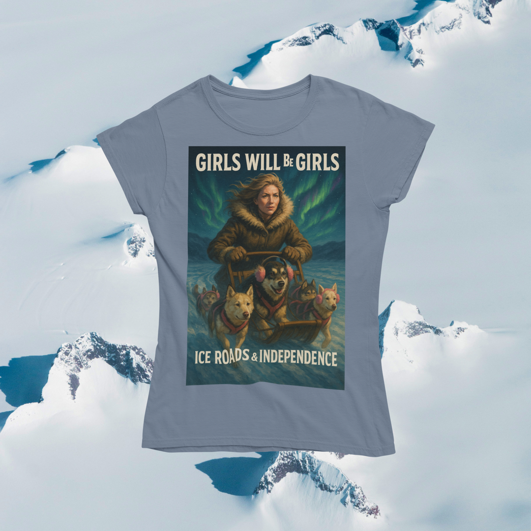 Girls Will Be Girls - Ice Roads & Independence T-Shirt